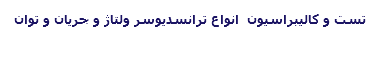تست و کالیبراسیون انواع ترانسدیوسر ولتاژ و جریان و توان